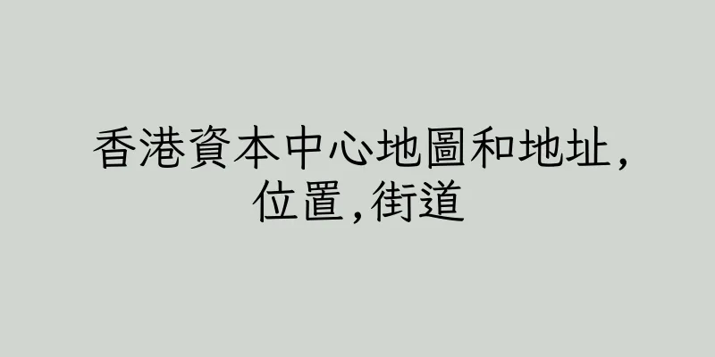 香港資本中心地圖和地址,位置,街道