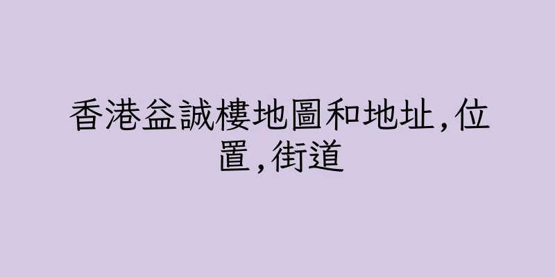 香港益誠樓地圖和地址,位置,街道