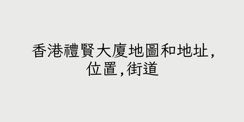 香港禮賢大廈地圖和地址,位置,街道