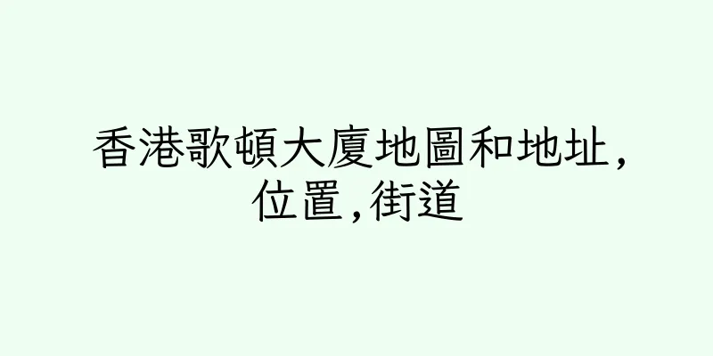 香港歌頓大廈地圖和地址,位置,街道
