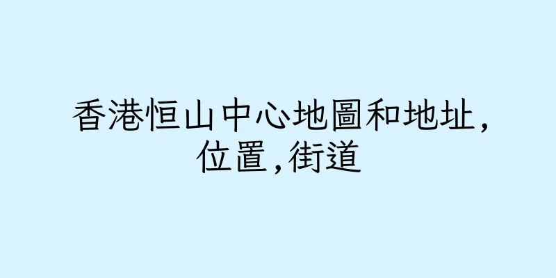 香港恒山中心地圖和地址,位置,街道