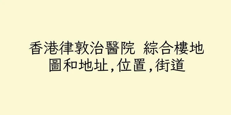 香港律敦治醫院 綜合樓地圖和地址,位置,街道