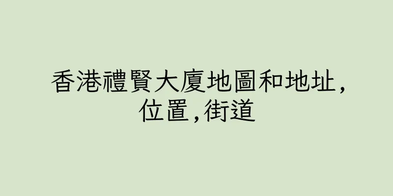 香港禮賢大廈地圖和地址,位置,街道