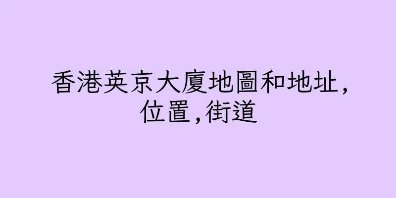香港英京大廈地圖和地址,位置,街道