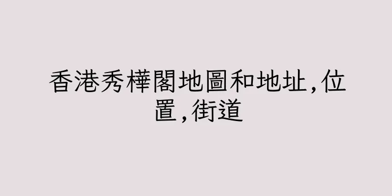 香港秀樺閣地圖和地址,位置,街道