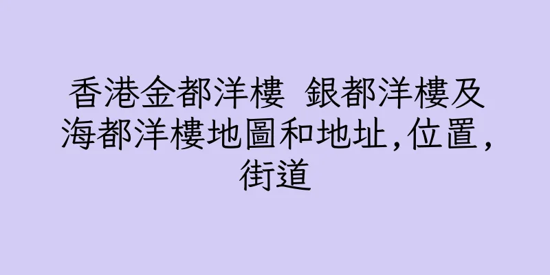 香港金都洋樓 銀都洋樓及海都洋樓地圖和地址,位置,街道