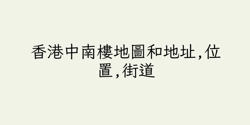 香港中南樓地圖和地址,位置,街道