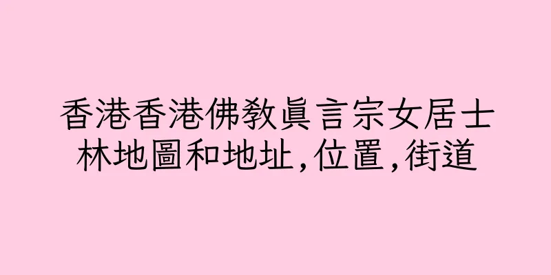 香港香港佛教真言宗女居士林地圖和地址,位置,街道