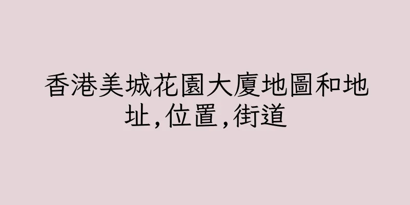 香港美城花園大廈地圖和地址,位置,街道