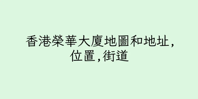 香港榮華大廈地圖和地址,位置,街道