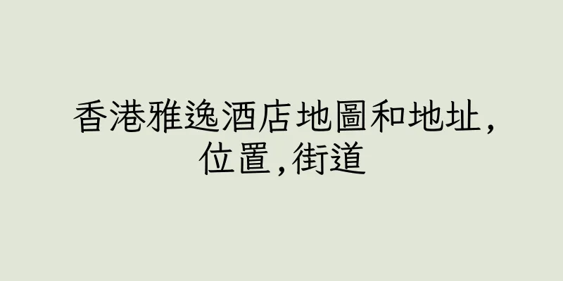 香港雅逸酒店地圖和地址,位置,街道