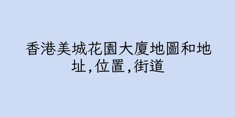 香港美城花園大廈地圖和地址,位置,街道