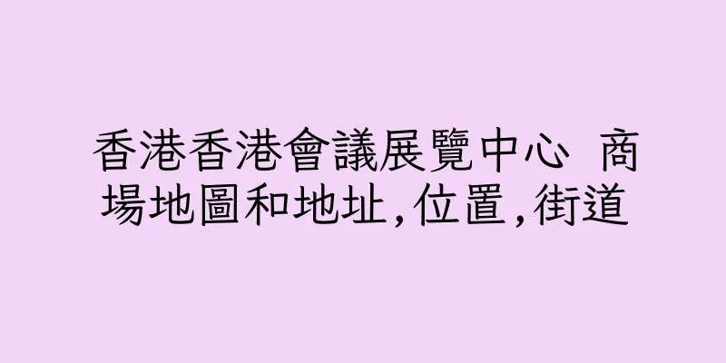 香港香港會議展覽中心 商場地圖和地址,位置,街道
