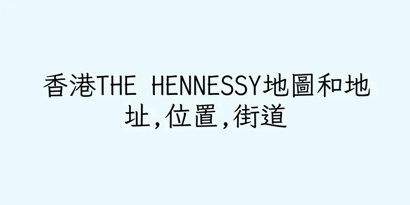 香港THE HENNESSY地圖和地址,位置,街道