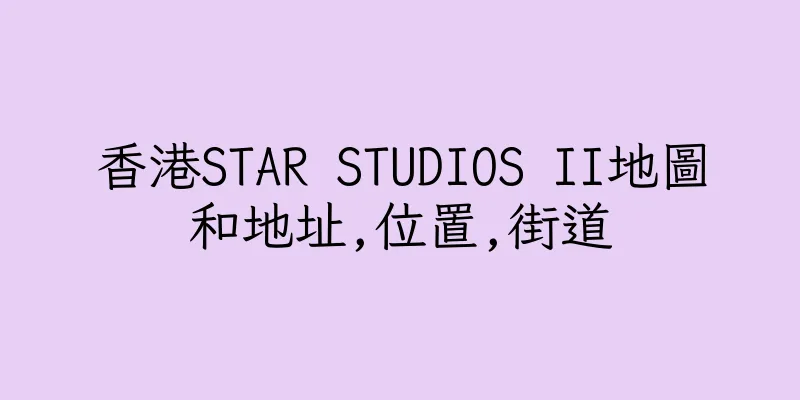 香港STAR STUDIOS II地圖和地址,位置,街道