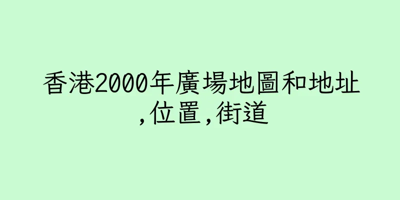 香港2000年廣場地圖和地址,位置,街道