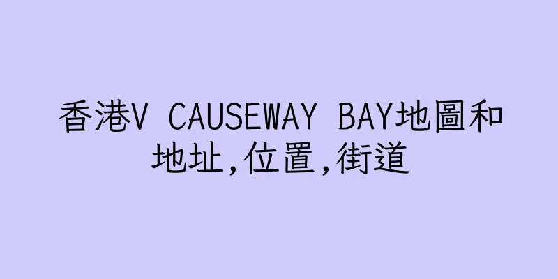 香港V CAUSEWAY BAY地圖和地址,位置,街道