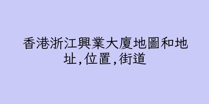香港浙江興業大廈地圖和地址,位置,街道