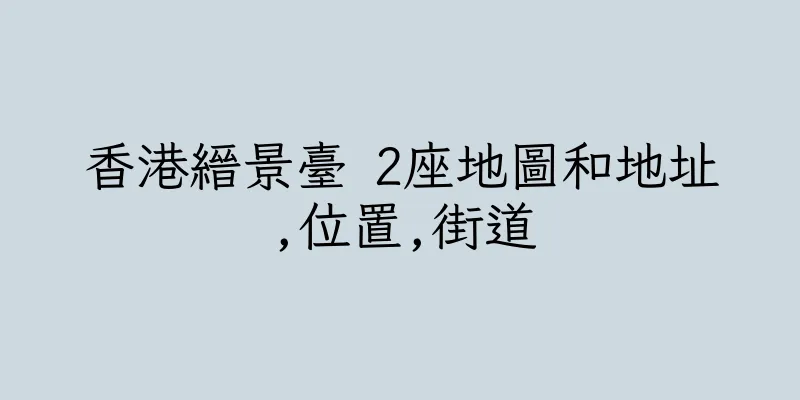 香港縉景臺 2座地圖和地址,位置,街道