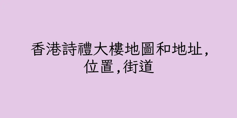 香港詩禮大樓地圖和地址,位置,街道
