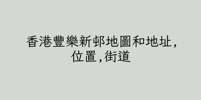 香港豐樂新邨地圖和地址,位置,街道