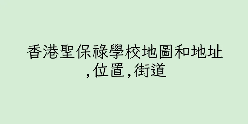 香港聖保祿學校地圖和地址,位置,街道