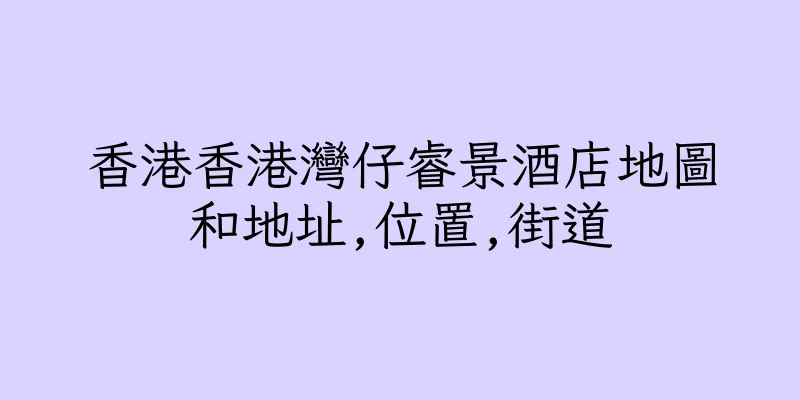 香港香港灣仔睿景酒店地圖和地址,位置,街道
