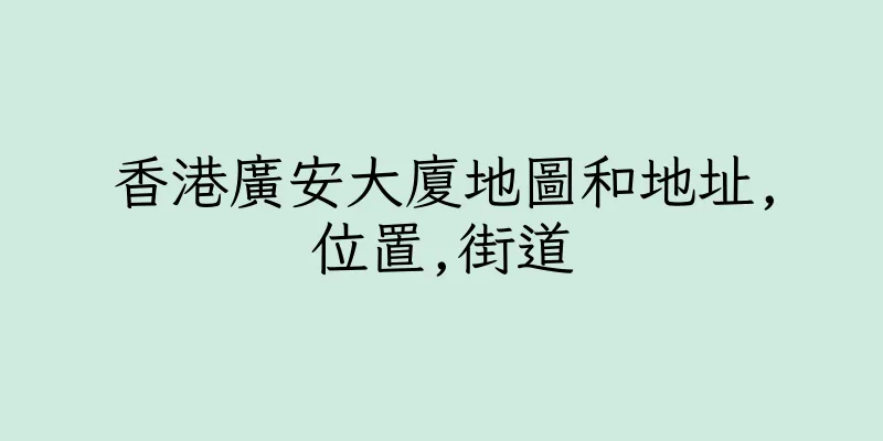 香港廣安大廈地圖和地址,位置,街道