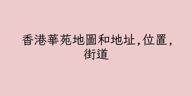 香港華苑地圖和地址,位置,街道