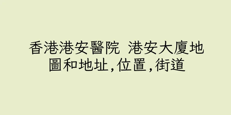 香港港安醫院 港安大廈地圖和地址,位置,街道