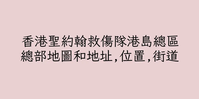 香港聖約翰救傷隊港島總區總部地圖和地址,位置,街道