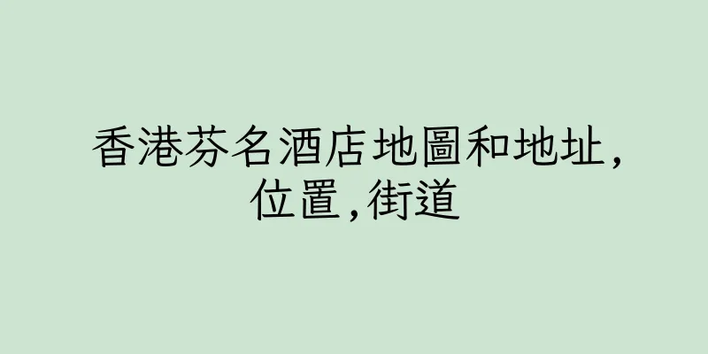 香港芬名酒店地圖和地址,位置,街道