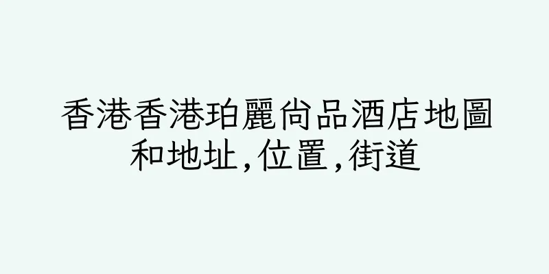 香港香港珀麗尚品酒店地圖和地址,位置,街道
