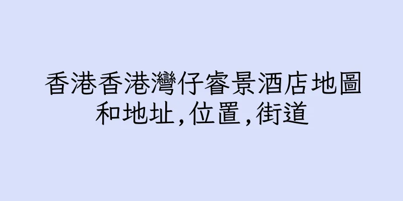 香港香港灣仔睿景酒店地圖和地址,位置,街道