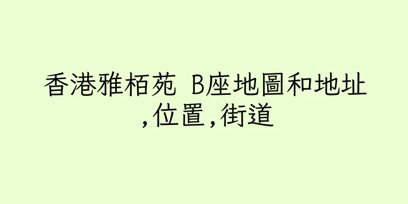 香港雅栢苑 B座地圖和地址,位置,街道