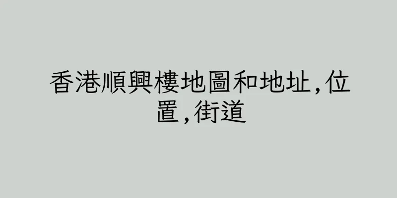 香港順興樓地圖和地址,位置,街道