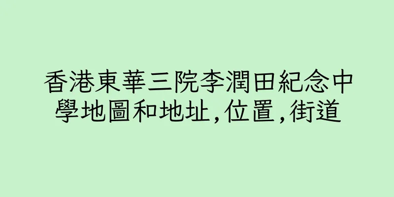 香港東華三院李潤田紀念中學地圖和地址,位置,街道