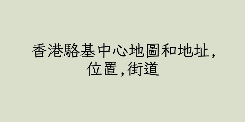 香港駱基中心地圖和地址,位置,街道