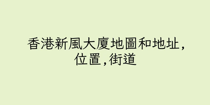 香港新風大廈地圖和地址,位置,街道