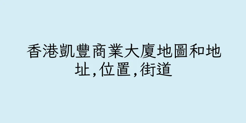 香港凱豐商業大廈地圖和地址,位置,街道