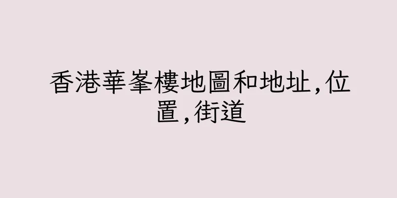 香港華峯樓地圖和地址,位置,街道