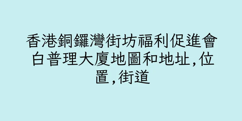 香港銅鑼灣街坊福利促進會白普理大廈地圖和地址,位置,街道