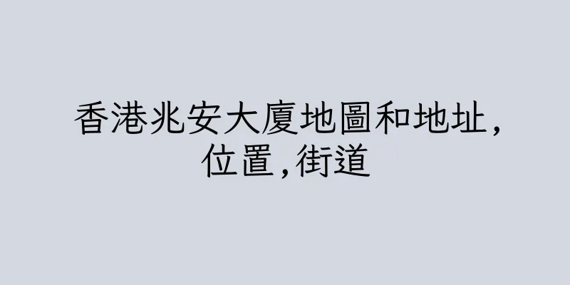 香港兆安大廈地圖和地址,位置,街道