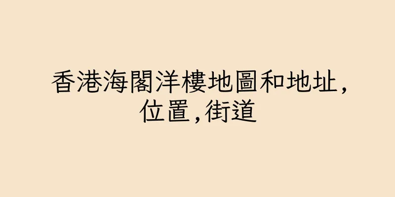 香港海閣洋樓地圖和地址,位置,街道