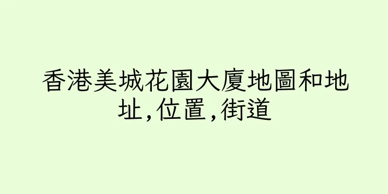 香港美城花園大廈地圖和地址,位置,街道