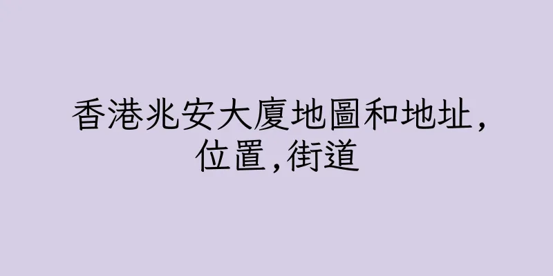 香港兆安大廈地圖和地址,位置,街道