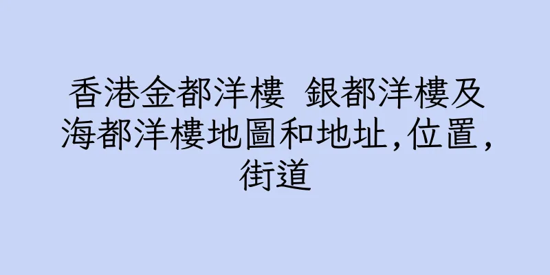 香港金都洋樓 銀都洋樓及海都洋樓地圖和地址,位置,街道