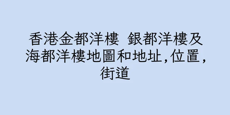 香港金都洋樓 銀都洋樓及海都洋樓地圖和地址,位置,街道