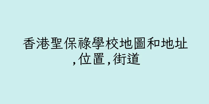 香港聖保祿學校地圖和地址,位置,街道