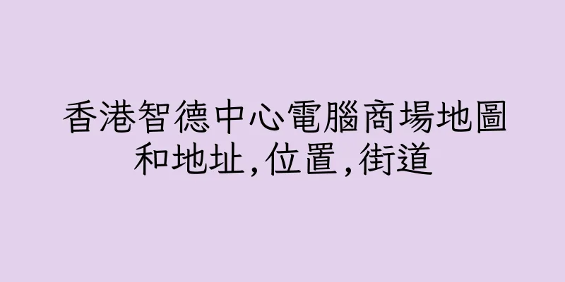 香港智德中心電腦商場地圖和地址,位置,街道